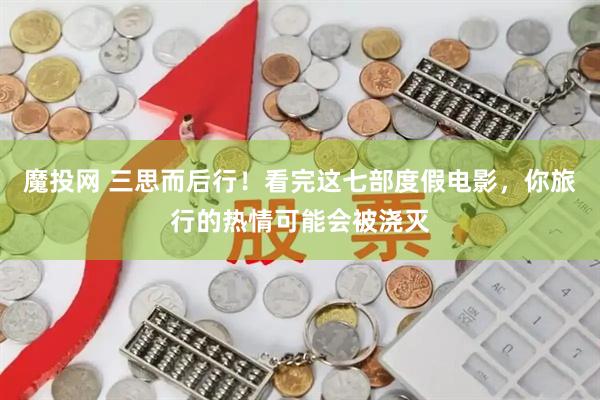 魔投网 三思而后行！看完这七部度假电影，你旅行的热情可能会被浇灭