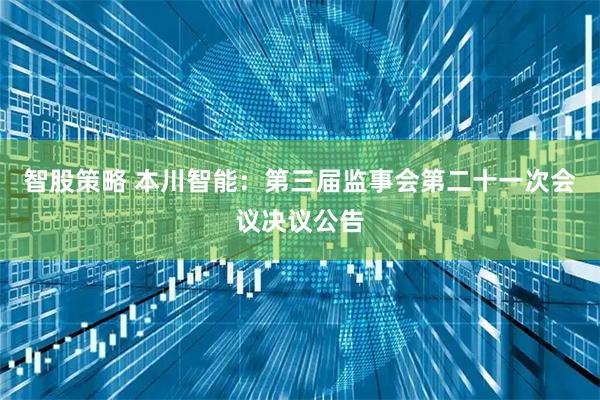 智股策略 本川智能：第三届监事会第二十一次会议决议公告