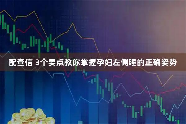 配查信 3个要点教你掌握孕妇左侧睡的正确姿势